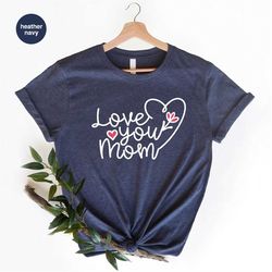 mothers day shirt, gifts for grandma, new mom graphic tees, mothers day shirt, gifts for mom, love you mom t-shirt, moth