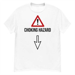 Choking Hazard - Offensive T-Shirts - Funny Shirt - Inappropriate Shirt - Meme Shirt