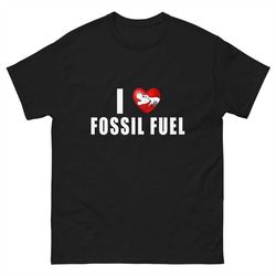 I Love Fossil Fuel Meme T-Shirt - Ironic Shirt - Offensive Shirt - Inappropriate Shirt - Offensive Gifts