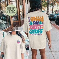 i only do butt stuff at the gym comfort colors shirt, funny weightlifting tshirt, workout clothes, gym shirt, gymer clot