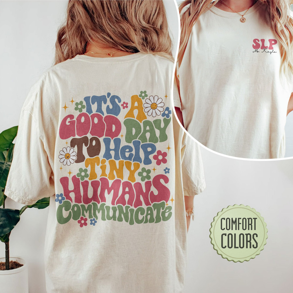 It's A Good Day To Help Tiny Humans Communicate Comfort Colors Shirt, Custom SLP Shirt, Speech Language Therapy Shirt, SLP T Shirt - 1.jpg