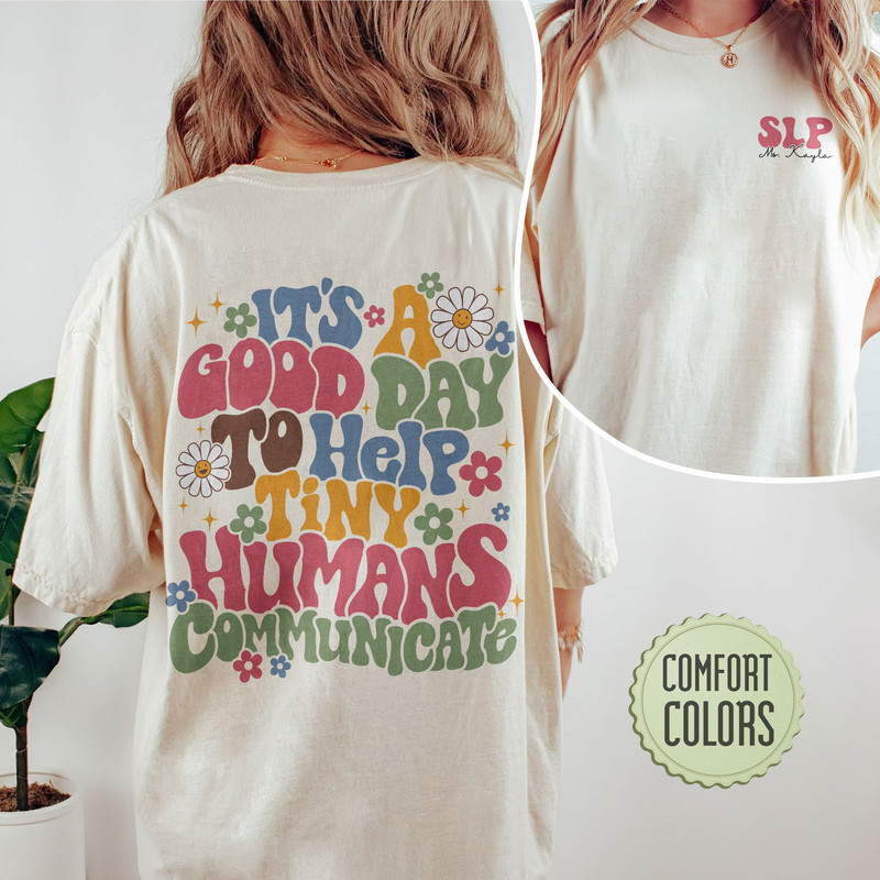 It's A Good Day To Help Tiny Humans Communicate Comfort Colors Shirt, Custom SLP Shirt, Speech Language Therapy Shirt, SLP T Shirt - 1.jpg
