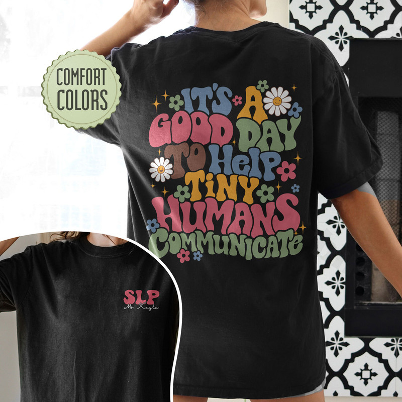 It's A Good Day To Help Tiny Humans Communicate Comfort Colors Shirt, Custom SLP Shirt, Speech Language Therapy Shirt, SLP T Shirt - 3.jpg