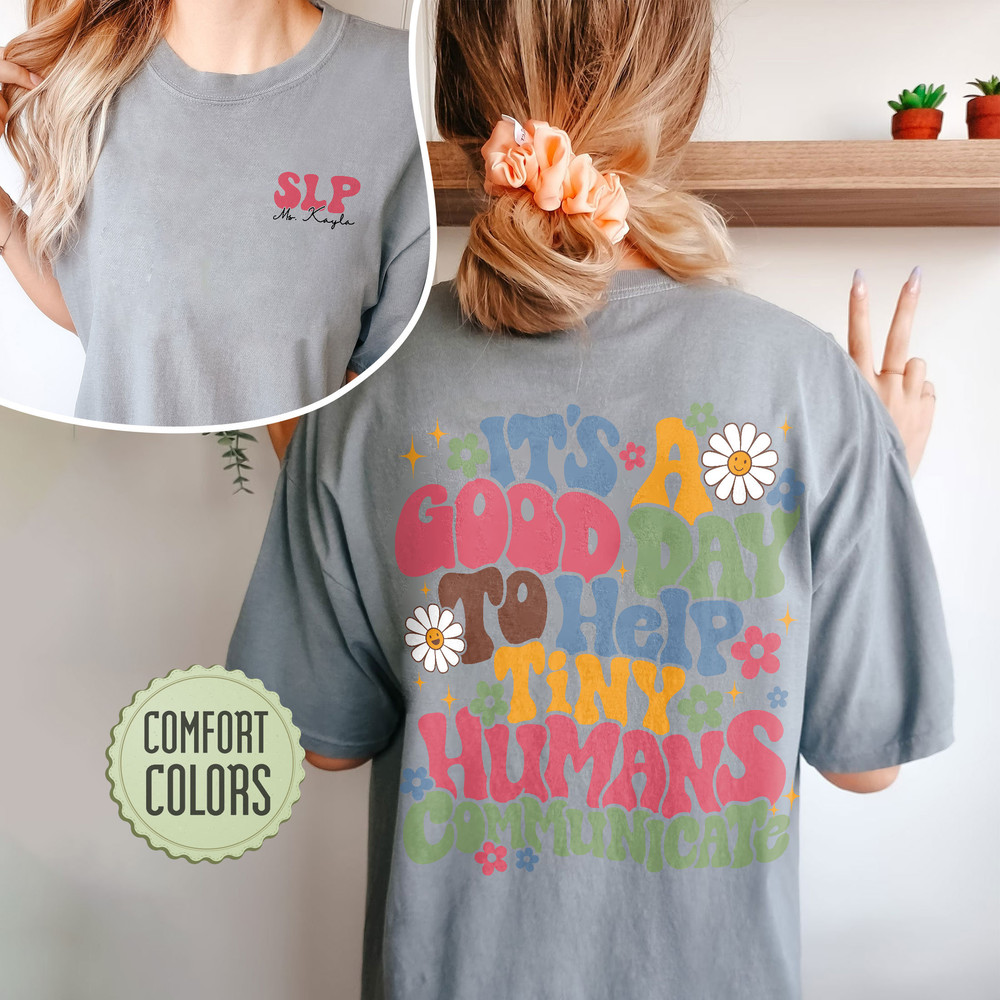 It's A Good Day To Help Tiny Humans Communicate Comfort Colors Shirt, Custom SLP Shirt, Speech Language Therapy Shirt, SLP T Shirt - 5.jpg