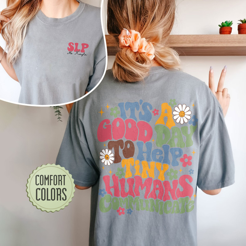 It's A Good Day To Help Tiny Humans Communicate Comfort Colors Shirt, Custom SLP Shirt, Speech Language Therapy Shirt, SLP T Shirt - 5.jpg