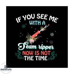 if you see me with a team ripper now is not the time svg png