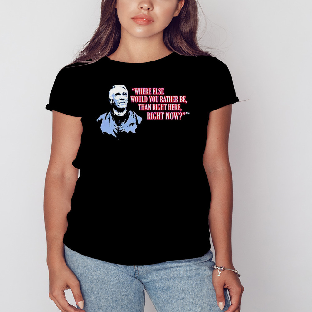 Marv Levy where Else Would You Rather Be Than Right Here Right Now T-Shirt, Shirt For Men Women, Graphic Design