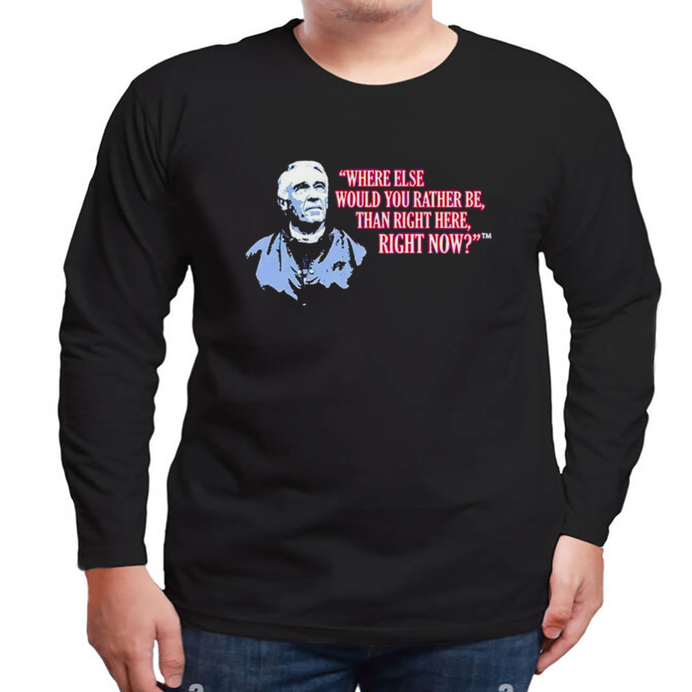 Marv Levy where Else Would You Rather Be Than Right Here Right Now T-Shirt, Shirt For Men Women, Graphic Design