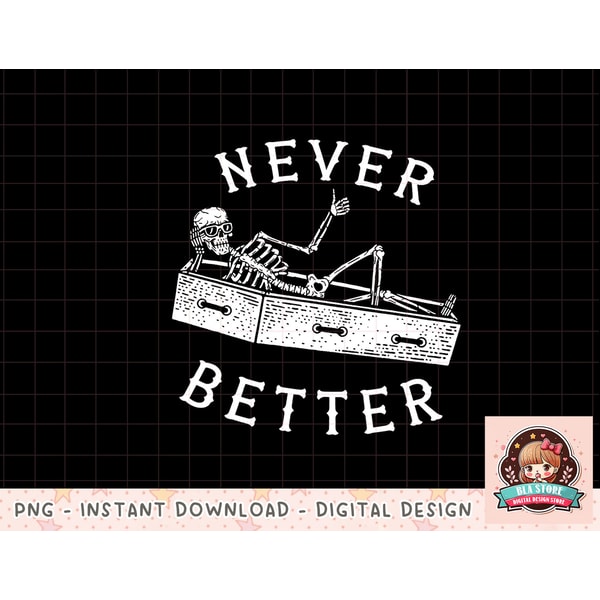 Never Better Funny Skeleton Halloween Costume Men Women Gift T-Shirt copy.jpg