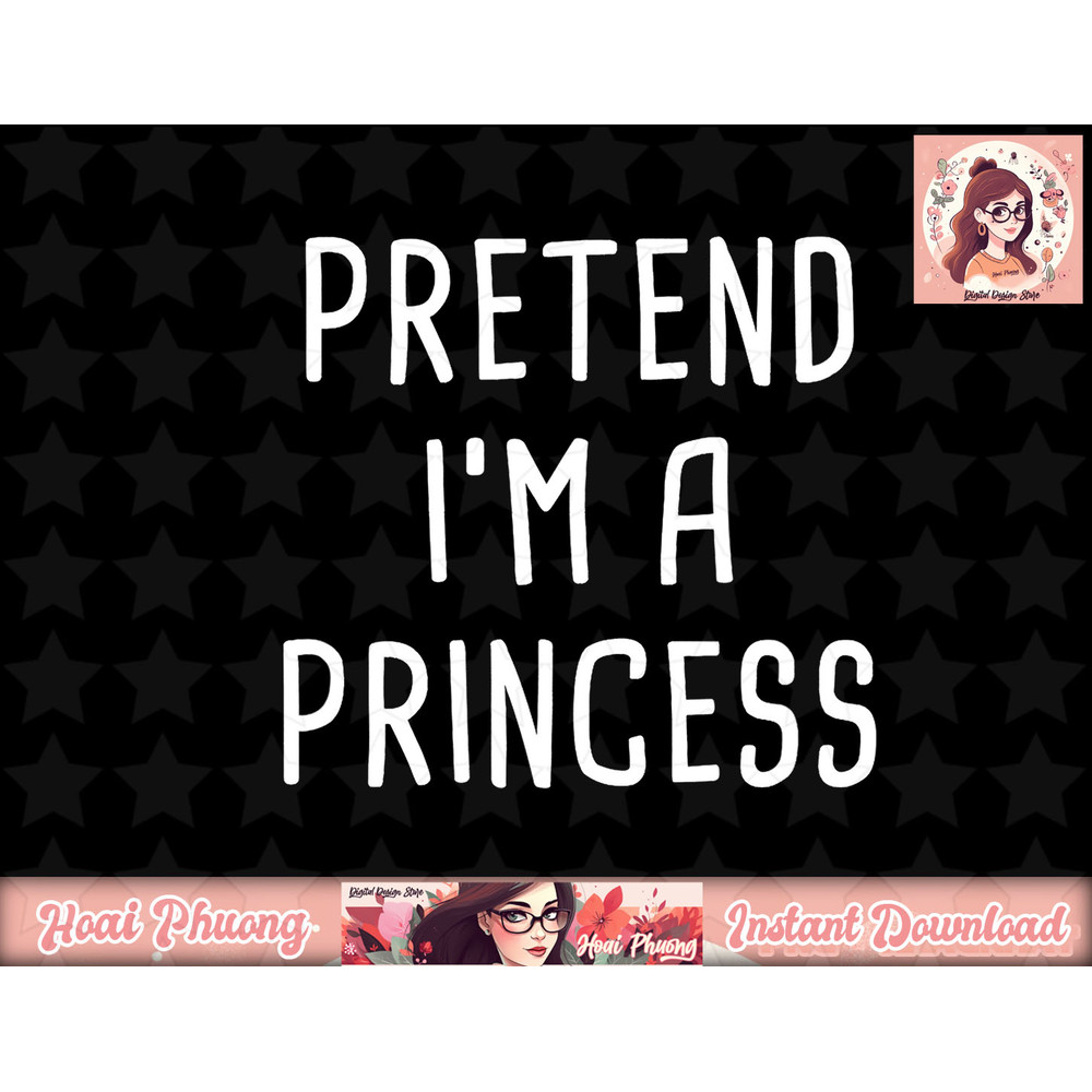 Pretend I m A Princess Halloween Costume png, instant download.jpg