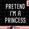 Pretend I m A Princess Halloween Costume png, instant download.jpg