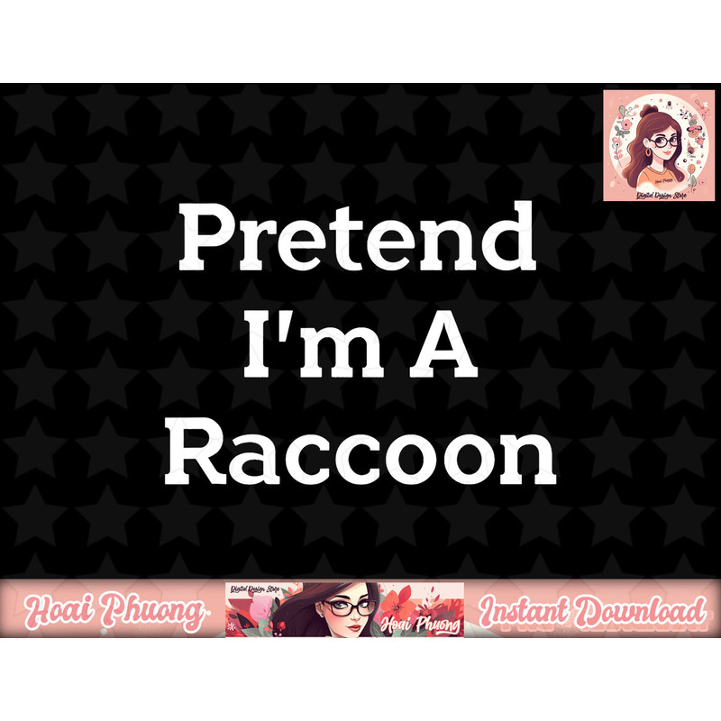 Pretend I m A Raccoon Costume Funny Halloween Party Raccoon png, instant download.jpg