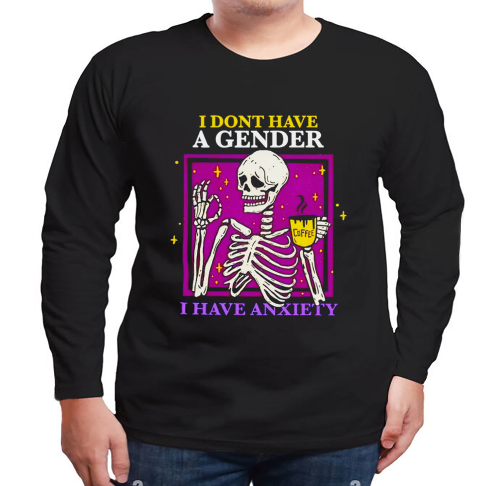 Skeleton I Don't Have A Gender I Have Anxiety Shirt, Unisex Clothing Shirt For Men Women, Graphic Design, Unisex Shirt
