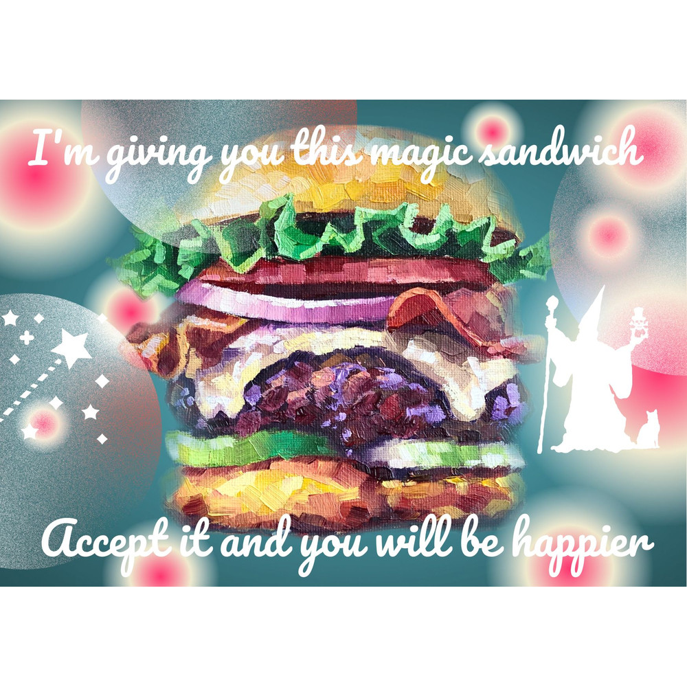 I'm giving you this magic sandwich.jpg