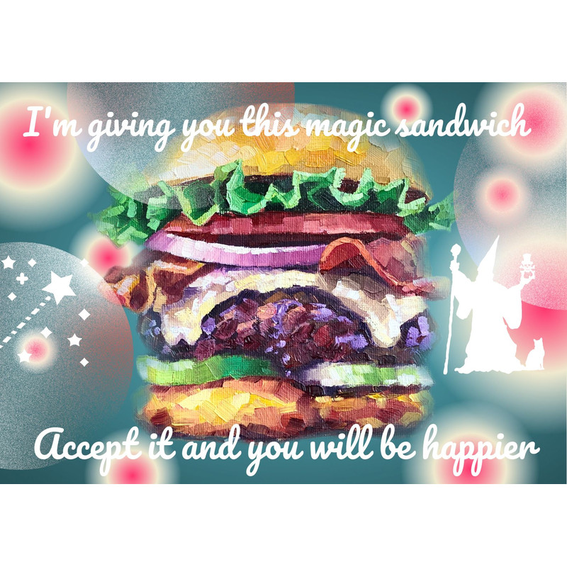 I'm giving you this magic sandwich.jpg
