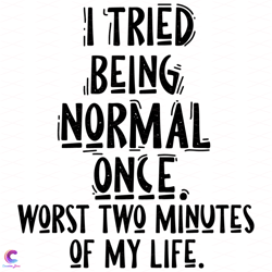 i tried being normal once worst two minutes of my life svg, trending svg, quotes
