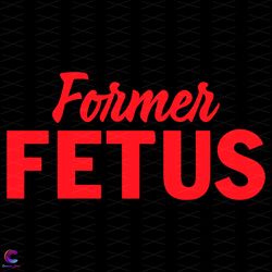 former fetus anti abortion svg, trending svg, former fetus svg, fetus svg, mothe