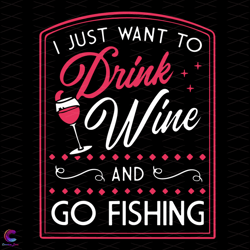 i just want to drink wine and go fishing svg, trending svg, wine svg, fishing sv