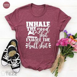 inhale good shit exhale bull shit t-shirt, sarcastic weed shirt, funny weed shirt, weed-420 shirt, marijuana tshirt, can