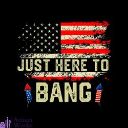 im just here to bang funny 4th of july independence day svg file
