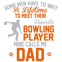 some men have ti wait a lifetime to meet their favorite bowling player mine calls me dad svg, trending svg