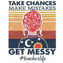 take chances make mistakes get messy teacher life png, teacher life png, back to school,messy classic, messy bun teacher