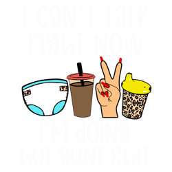 i can't talk right now i'm doing hot aunt shit funny svg png eps dxf cricut cameo file silhouette i can't talk right now