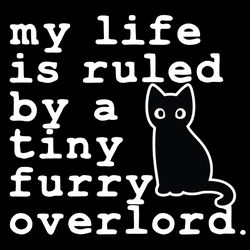 black cat my life is ruled by a tiny furry overlord funny svg png eps dxf cricut cameo file silhouette art