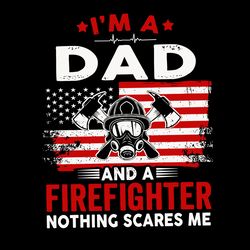 im a dad a papa and a firefighter nothing scare me svg, fathers day svg, dad svg