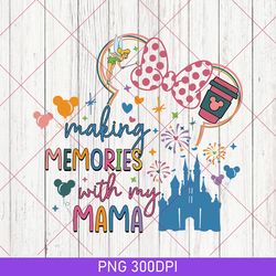 cute making memories with my mama png, mama png, leopard minnie png, mom me png, disneyland matching png, disney family