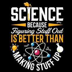 science because figuring stuff out is better than making stuff up svg, science lover svg, science teacher svg, atheist s
