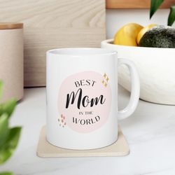 Best Mom In The World Ceramic Mug 11oz, 15oz, Gift Mug for Mothers Day, Mug Gift