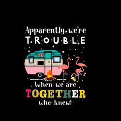 apparently we're trouble when we are together who knew svg png eps dxf cricut file silhouette art