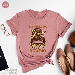religious shirt, christian t-shirts, inspirational shirt, jesus girl shirt, jesus shirt, let me tell you about my jesus,