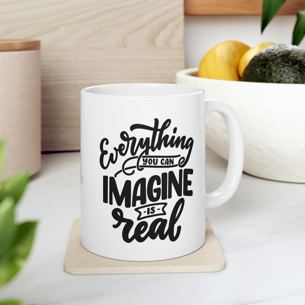 Everything You Can Imagine Is Real Ceramic Mug 11oz, Motivation Mug Gift for Friends, Positivity Mug - 7.jpg