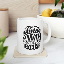 find a way not an excuse ceramic mug 11oz, 15oz, gift ceramic mug 11oz, 15oz, mo