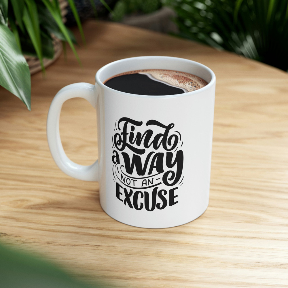 Finda A Way Not An Excuse Ceramic Mug 11oz, Motivation Mug Gift, Gift Mug for Friends, Mug for Love, Ceramic Mug 11oz - 8.jpg