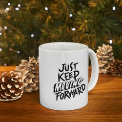 Just Keep Moving Forward Ceramic Mug 11oz, 15oz, Mug Gift for Love, Gift Mug for
