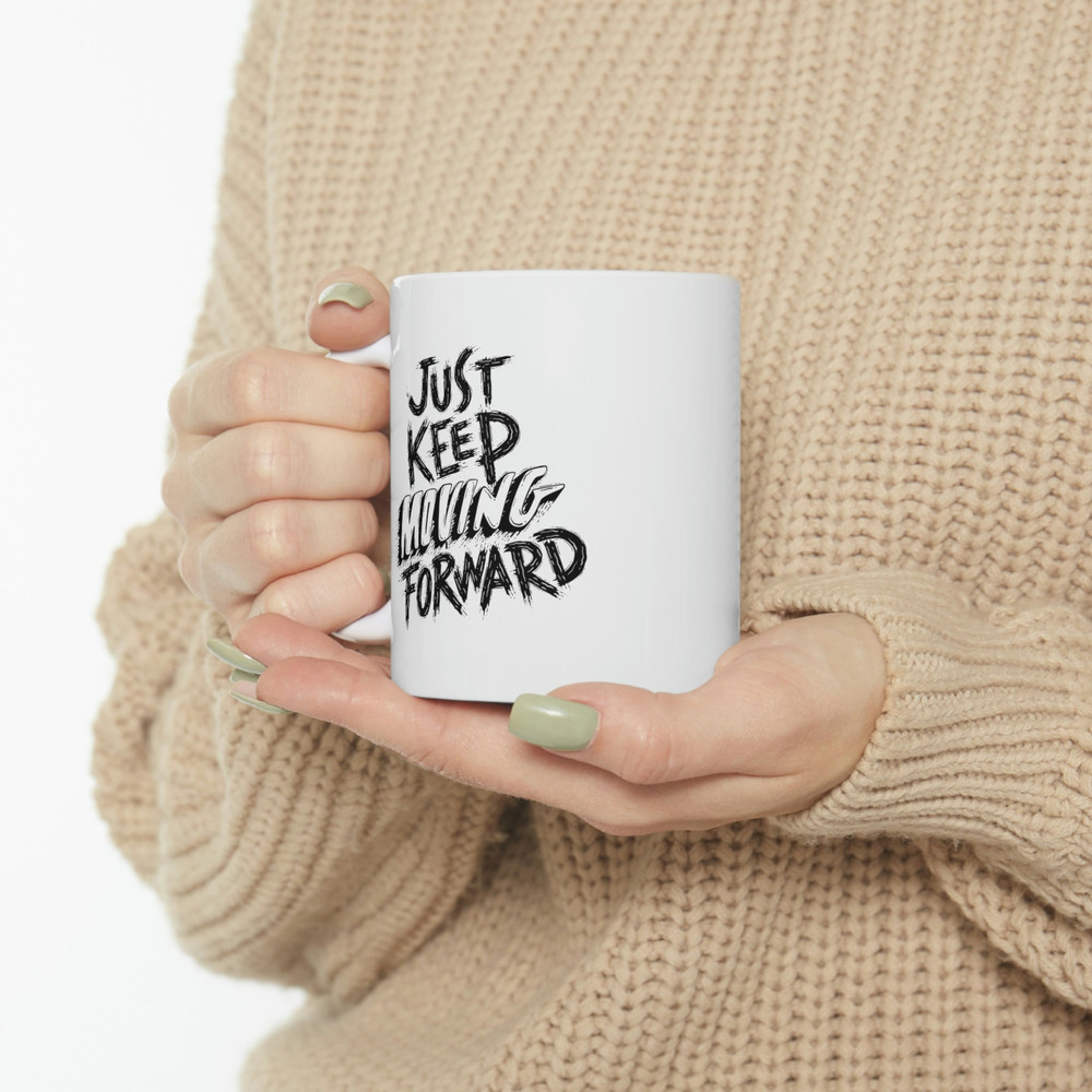 Just Keep Moving Forward Ceramic Mug 11oz, Mug Gift for Love, Gift Mug for Friends, Motivation Mug, Ceramic Mug - 10.jpg