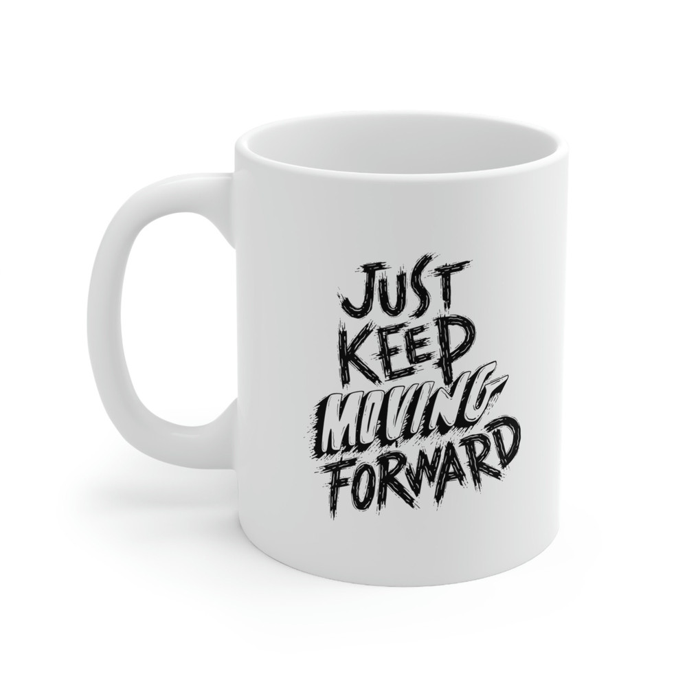 Just Keep Moving Forward Ceramic Mug 11oz, Mug Gift for Love, Gift Mug for Friends, Motivation Mug, Ceramic Mug - 3.jpg