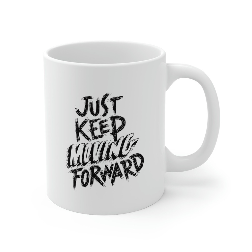 Just Keep Moving Forward Ceramic Mug 11oz, Mug Gift for Love, Gift Mug for Friends, Motivation Mug, Ceramic Mug - 4.jpg