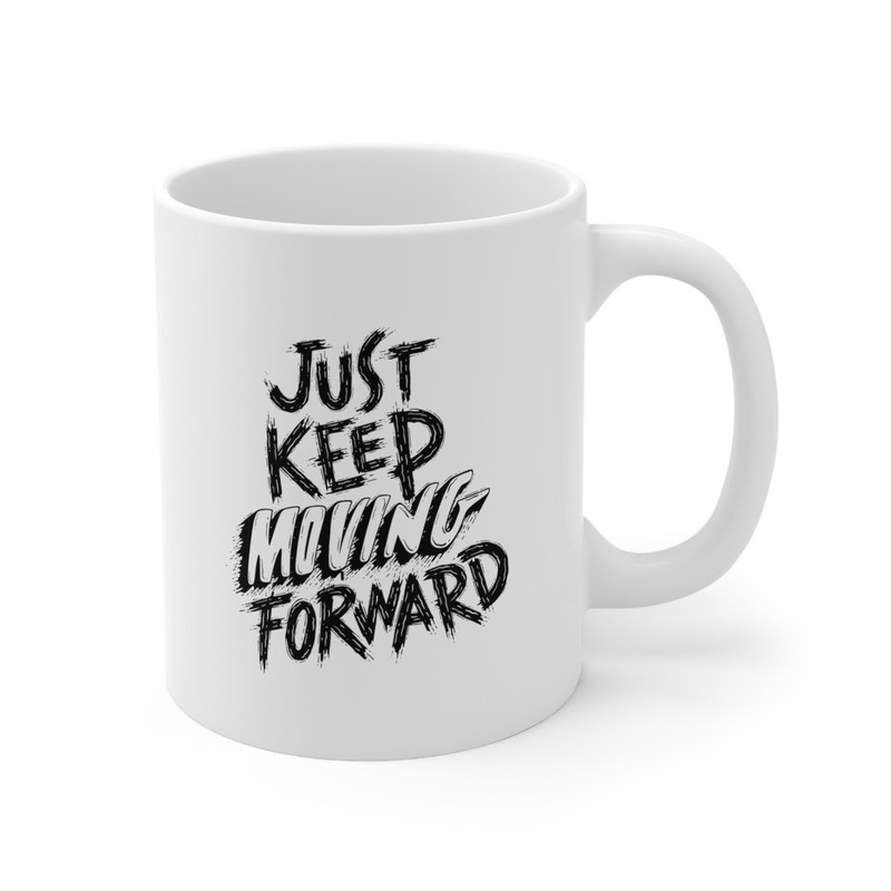 Just Keep Moving Forward Ceramic Mug 11oz, Mug Gift for Love, Gift Mug for Friends, Motivation Mug, Ceramic Mug - 4.jpg