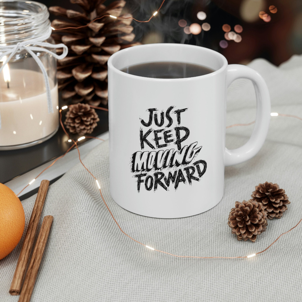 Just Keep Moving Forward Ceramic Mug 11oz, Mug Gift for Love, Gift Mug for Friends, Motivation Mug, Ceramic Mug - 5.jpg