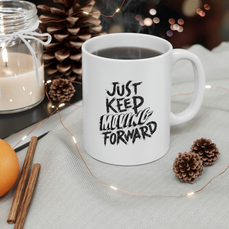 Just Keep Moving Forward Ceramic Mug 11oz, Mug Gift for Love, Gift Mug for Friends, Motivation Mug, Ceramic Mug - 5.jpg