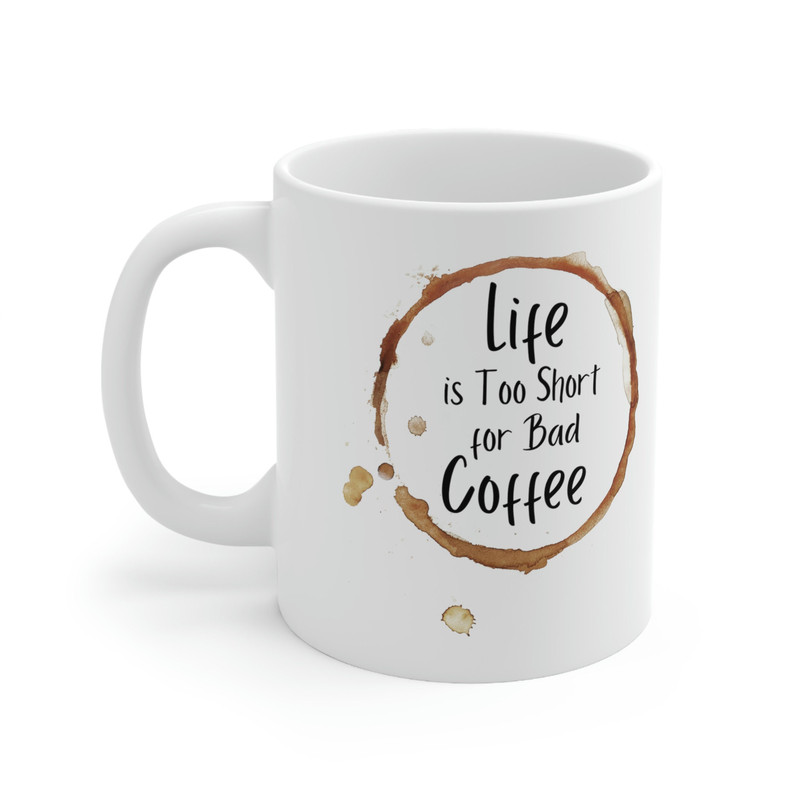Life Is Too Short for Bad Coffee Ceramic Mug 11oz, Coffee Lover Ceramic Mug 11oz, Mug Gift for Coffee Lover - 3.jpg