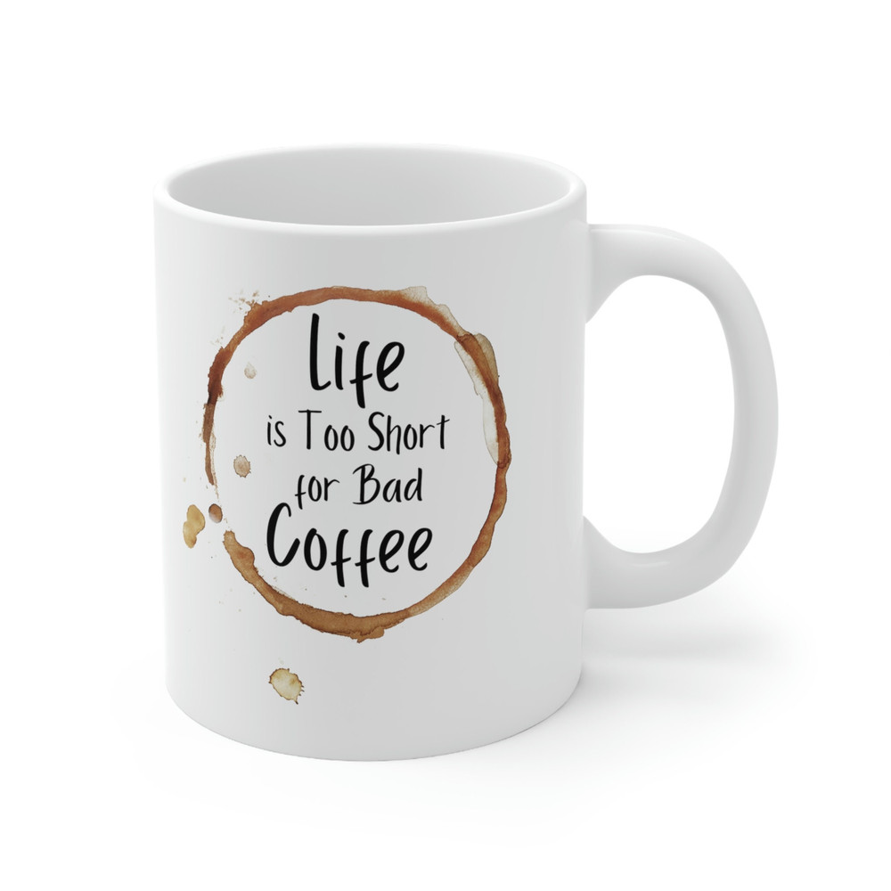 Life Is Too Short for Bad Coffee Ceramic Mug 11oz, Coffee Lover Ceramic Mug 11oz, Mug Gift for Coffee Lover - 4.jpg