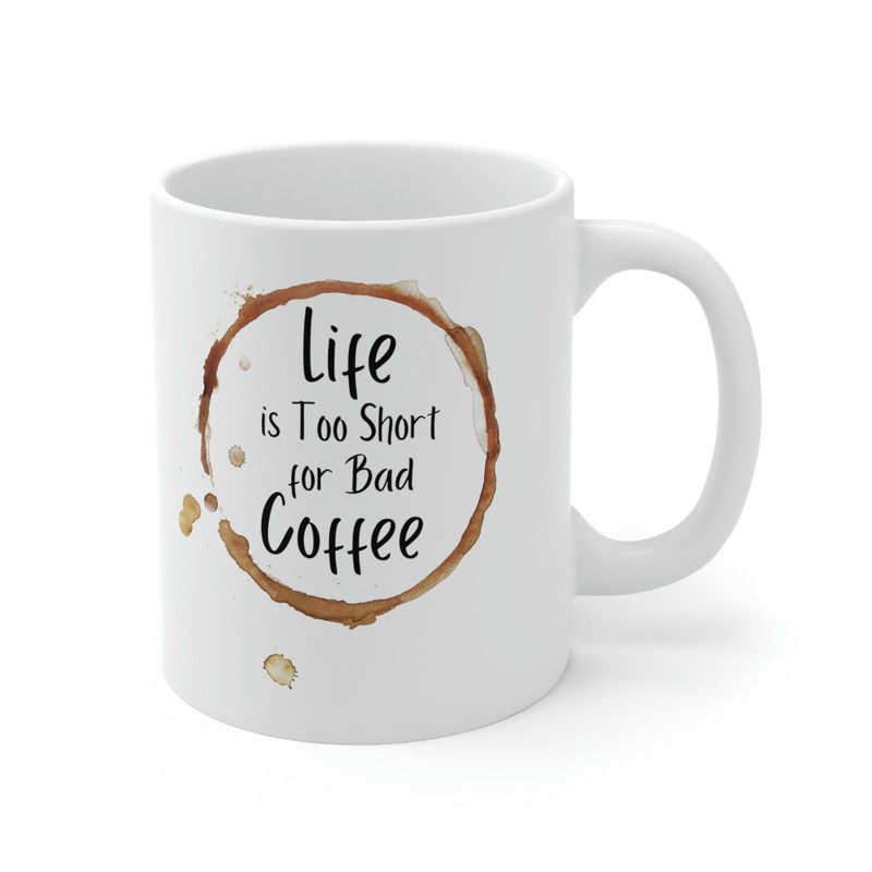 Life Is Too Short for Bad Coffee Ceramic Mug 11oz, Coffee Lover Ceramic Mug 11oz, Mug Gift for Coffee Lover - 4.jpg