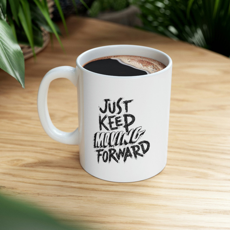 Just Keep Moving Forward Ceramic Mug 11oz, Mug Gift for Love, Gift Mug for Friends, Motivation Mug, Ceramic Mug - 9.jpg