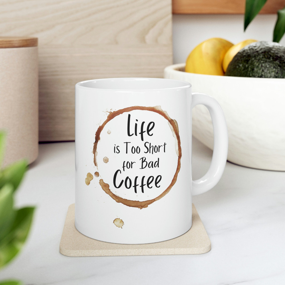 Life Is Too Short for Bad Coffee Ceramic Mug 11oz, Coffee Lover Ceramic Mug 11oz, Mug Gift for Coffee Lover - 8.jpg