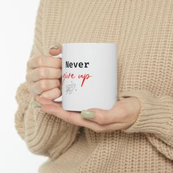 never give up ceramic mug 11oz, 15oz, gift mug for friend, motivation mug gift f